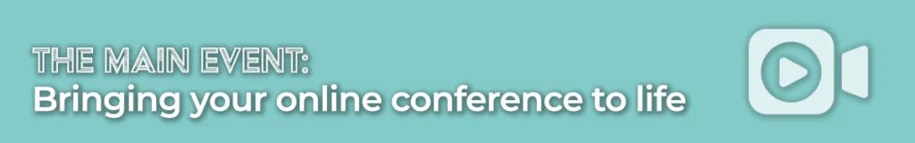 The main event: bringing your online conference to life