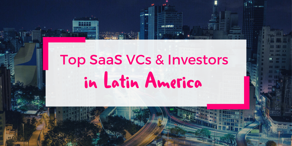 27 Investors And Vcs Fuelling The Saas Superstars Of Latin America Saastock